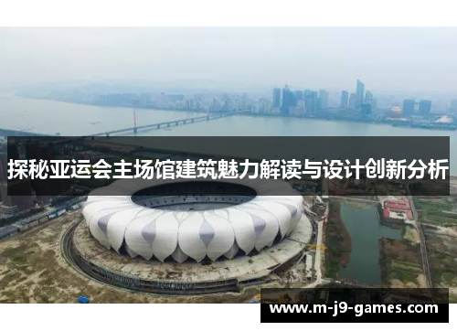 探秘亚运会主场馆建筑魅力解读与设计创新分析