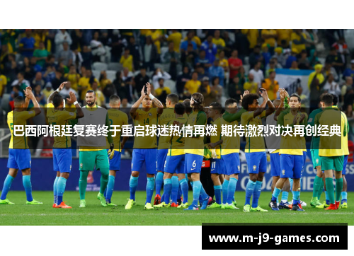 巴西阿根廷复赛终于重启球迷热情再燃 期待激烈对决再创经典