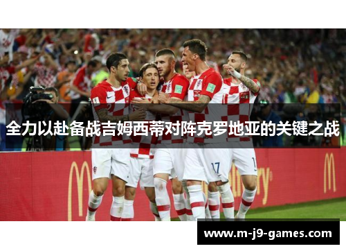 全力以赴备战吉姆西蒂对阵克罗地亚的关键之战