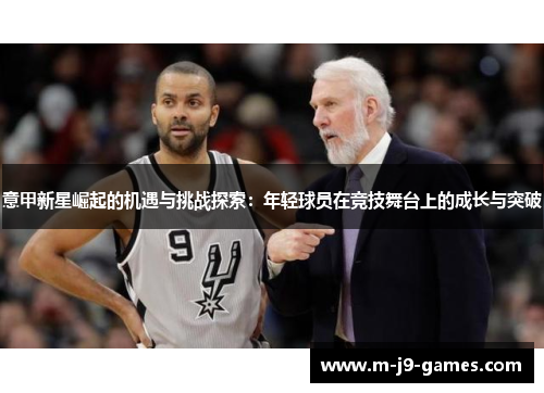 意甲新星崛起的机遇与挑战探索：年轻球员在竞技舞台上的成长与突破