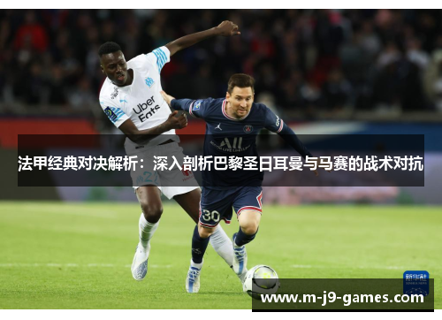 法甲经典对决解析：深入剖析巴黎圣日耳曼与马赛的战术对抗