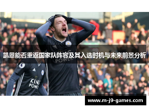 凯恩能否重返国家队阵容及其入选时机与未来前景分析