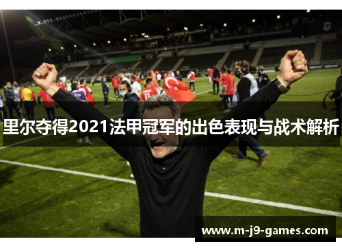 里尔夺得2021法甲冠军的出色表现与战术解析