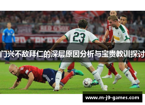 门兴不敌拜仁的深层原因分析与宝贵教训探讨