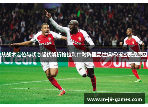 从战术定位与状态起伏解析格拉利什对阵里昂世俱杯低迷表现原因