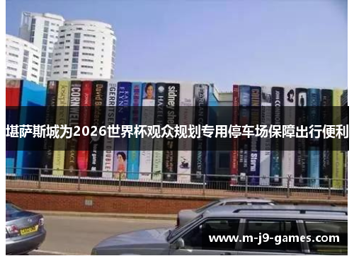 堪萨斯城为2026世界杯观众规划专用停车场保障出行便利 堪萨斯城为2026世界杯观众规划专用停车场保障出行便利