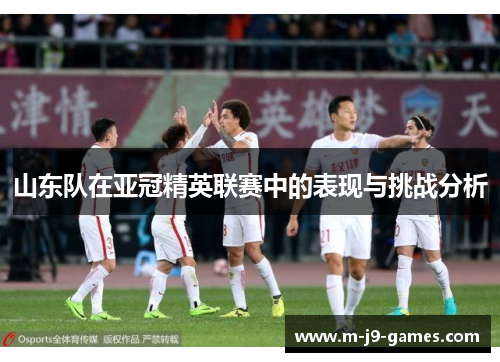 山东队在亚冠精英联赛中的表现与挑战分析