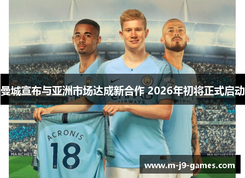 曼城宣布与亚洲市场达成新合作 2026年初将正式启动